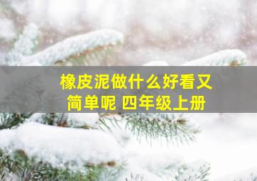 橡皮泥做什么好看又简单呢 四年级上册